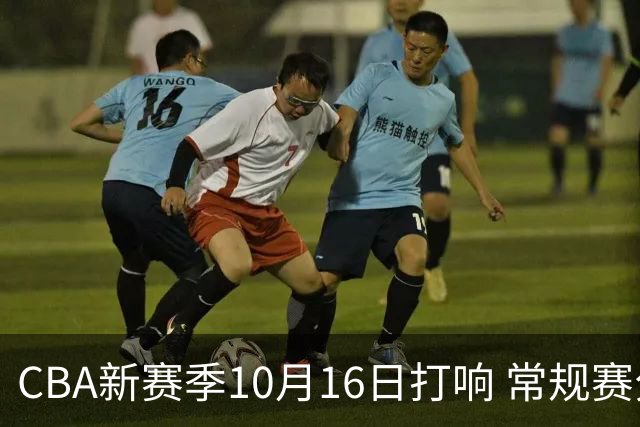 CBA新赛季10月16日打响 常规赛分三个阶段共46轮
